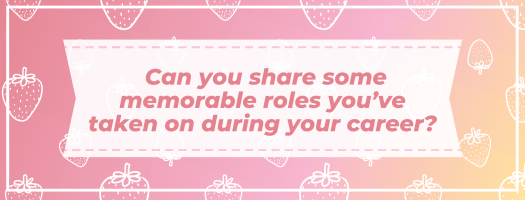 Can you share some memorable roles you've taken on during your career?